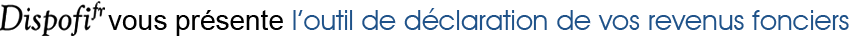 Dispofi vous pr�sente l'outil de d�claration de vos revenus fonciers